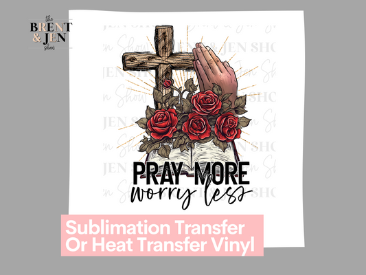 Pray More, Worry Less | Ready to Press Sublimation Transfer/Heat Transfer
