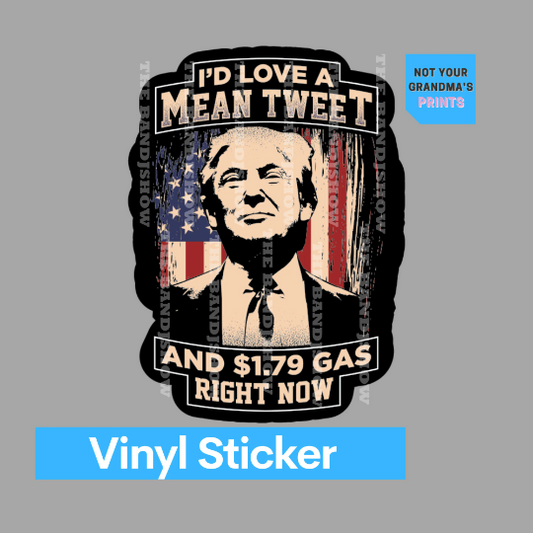 I'd Love a Mean Tweet and 1.79 Gas Right now Trump Vinyl Sticker