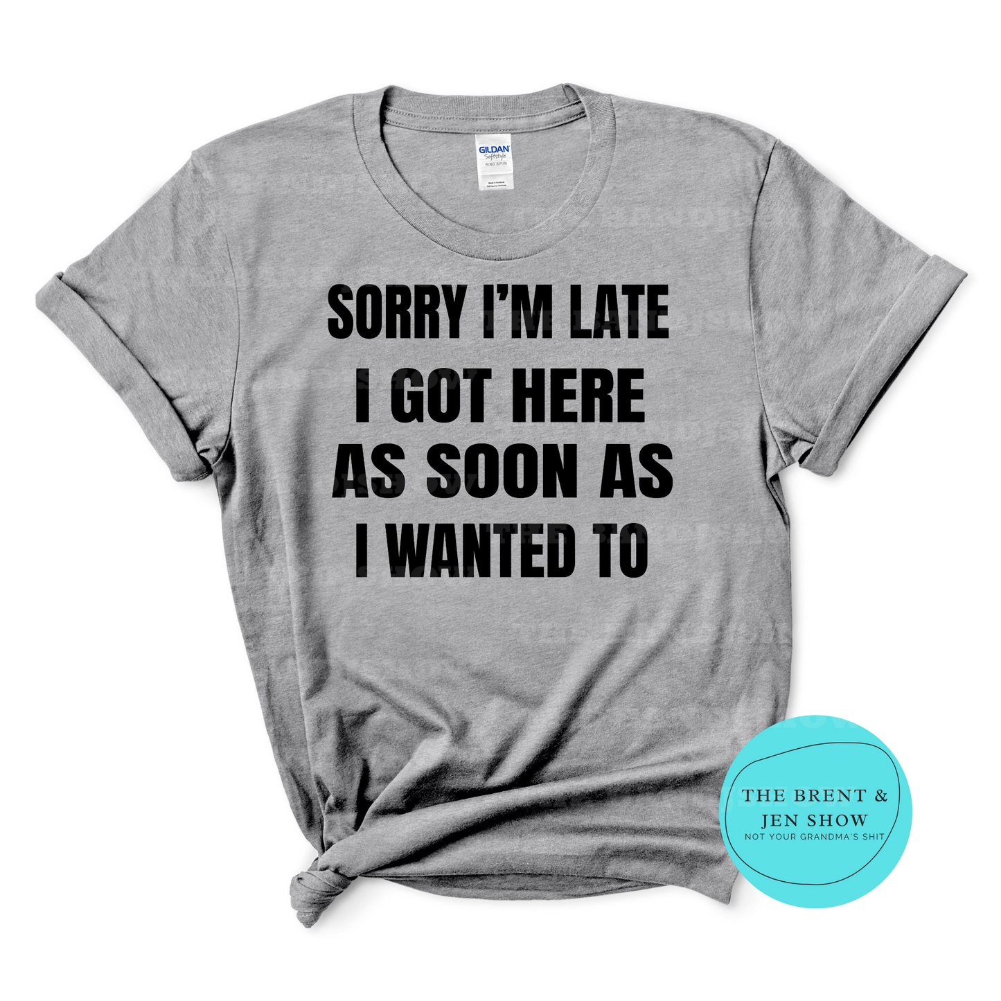 Sorry I'm Late I Got Here As Soon As I Wanted To T-Shirt