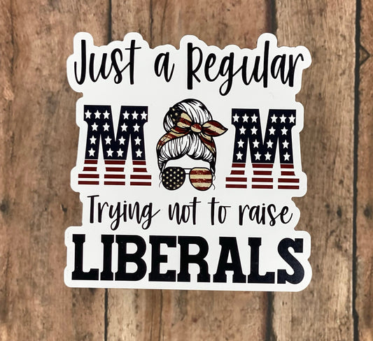 Just a Regular Mom Trying Not to Raise Liberals - Sticker - Decal - Clear Cast Decal for Tumblers, Windows, Laptops etc.