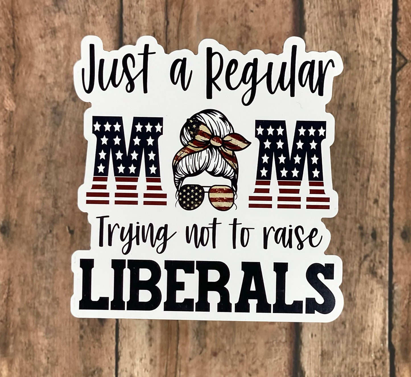 Just a Regular Mom Trying Not to Raise Liberals - Vinyl Sticker - Decal - Windows, Laptops etc.