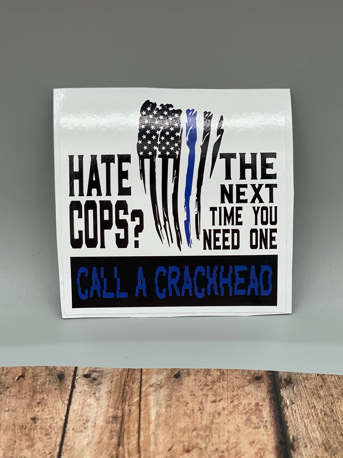 Hate the Cops?  Call a Crackhead - Vinyl Sticker - Decal -Tumblers, Windows, Laptops etc.