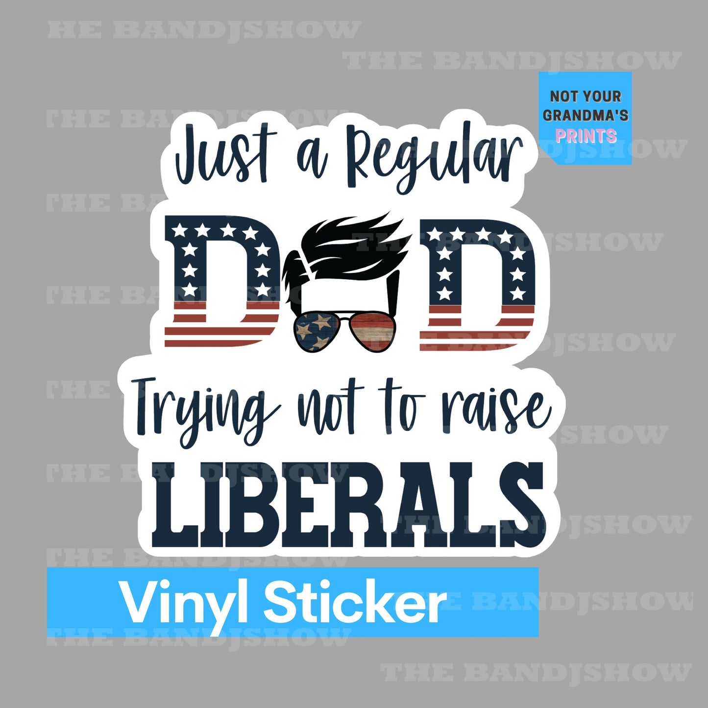 Just a Regular Dad Trying Not to Raise Liberals - Vinyl Sticker - Decal - Tumblers, Windows, Laptops etc.