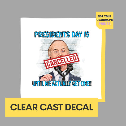 President's Day is Cancelled Until We Actually Get One! - #FJB - Clear Cast Decal for Tumblers,  Laptops etc.
