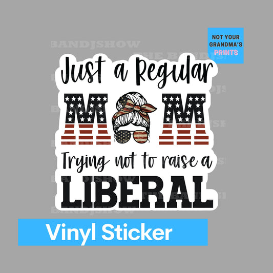 Just a Regular Mom Trying Not to Raise A Liberal - Vinyl Sticker - Decal - Windows, Laptops etc.